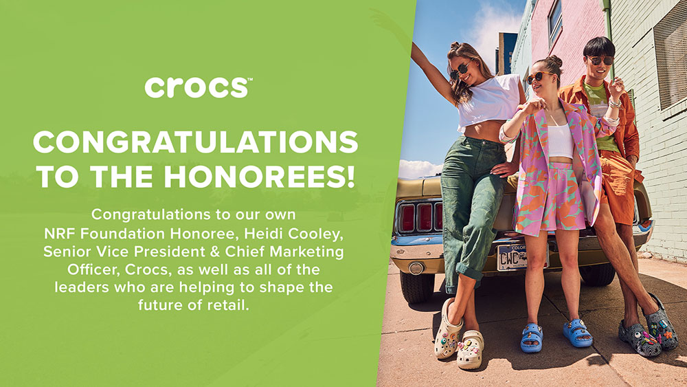 Crocs. Congratulations to the honorees. Congratulations to our own NRF Foundation Honoree, Heidi Cooley, Senior Vice President & Chief Marketing Officer, Crocs, as well as all of the leaders who are helping to shape the future of retail.