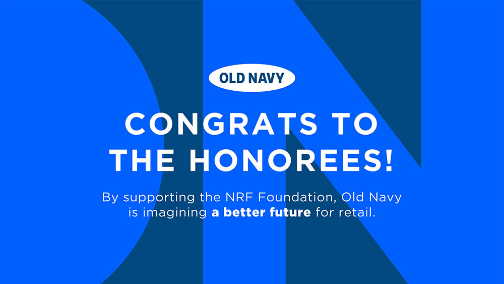 Old Navy. Congrats to the honorees! By supporting the NRF Foundation, Old Navy is imagining a better future for retail.