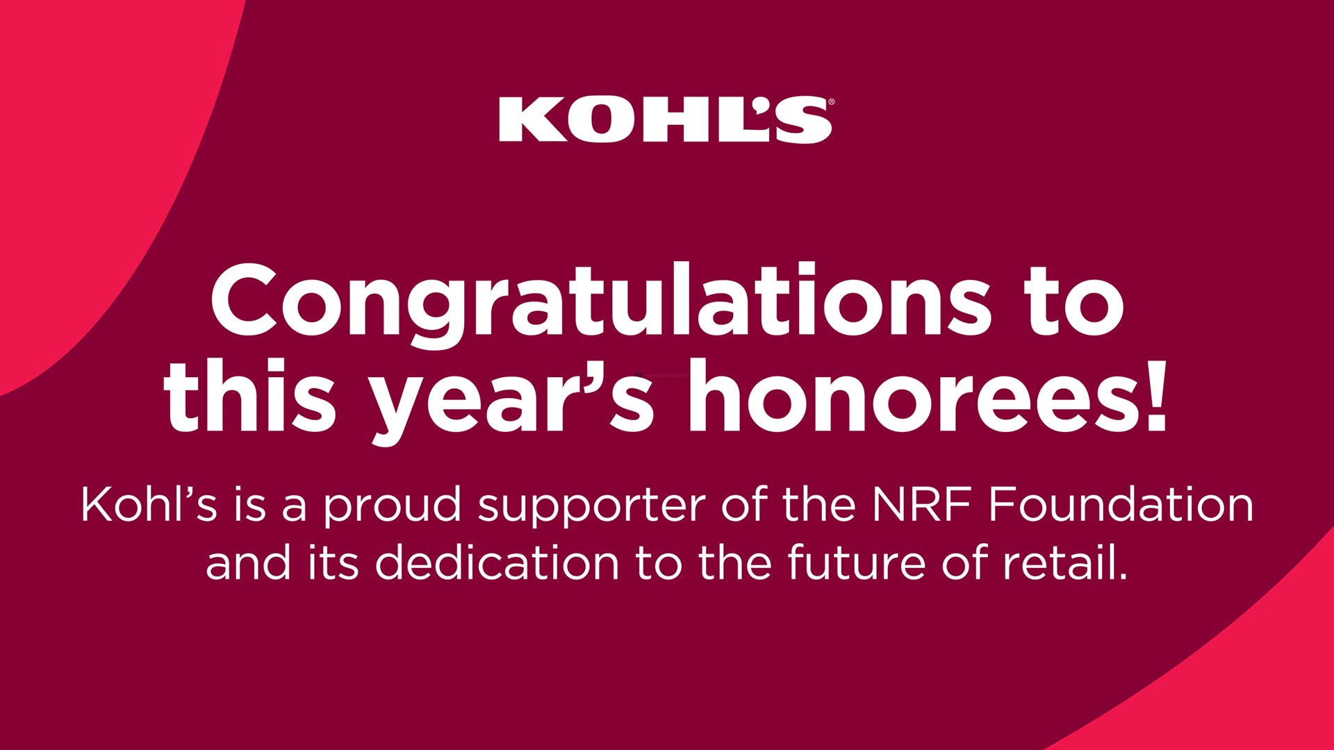 Congratulations to this year's honorees! Kohl's is a proud supporter of the NRF Foundation and its dedication to the future of retail.